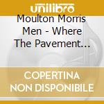 Moulton Morris Men - Where The Pavement Ends cd musicale di MOULTON MORRIS MEN
