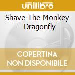 Shave The Monkey - Dragonfly cd musicale di Shave The Monkey