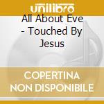 All About Eve - Touched By Jesus cd musicale di All About Eve
