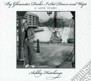 Ashley Hutchings - By Gloucester Docks cd musicale di Ashley Hutchings
