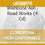 Wishbone Ash - Road Works (4 Cd) cd musicale di Wishbone Ash