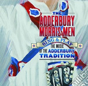 Adderbury Morris Men - Sing & Play The Music cd musicale di Adderbury Morris Men