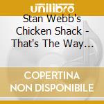 Stan Webb's Chicken Shack - That's The Way We Are cd musicale di Stan Webb's Chicken Shack