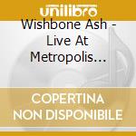 Wishbone Ash - Live At Metropolis 16/05/15 cd