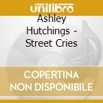 Ashley Hutchings - Street Cries cd musicale di Ashley Hutchings