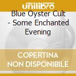 Blue Oyster Cult - Some Enchanted Evening cd