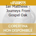Ian Matthews - Journeys From Gospel Oak cd