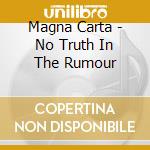 Magna Carta - No Truth In The Rumour cd musicale di Magna Carta