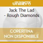 Jack The Lad - Rough Diamonds cd musicale di Jack The Lad