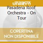 Pasadena Roof Orchestra - On Tour cd musicale di Pasadena Roof Orchestra