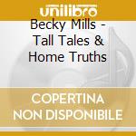 Becky Mills - Tall Tales & Home Truths cd