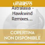 Astralasia - Hawkwind Remixes Remastered cd
