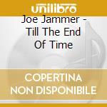Joe Jammer - Till The End Of Time cd musicale