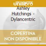 Ashley Hutchings - Dylancentric cd