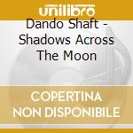 Dando Shaft - Shadows Across The Moon cd musicale