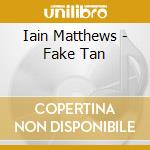 Iain Matthews - Fake Tan cd