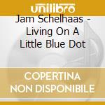 Jam Schelhaas - Living On A Little Blue Dot cd