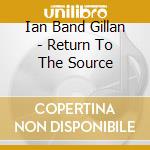 Ian Band Gillan - Return To The Source cd