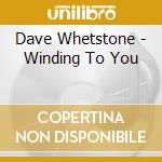 Dave Whetstone - Winding To You cd