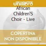 African Children'S Choir - Live cd musicale di African Children'S Choir