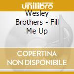 Wesley Brothers - Fill Me Up cd