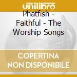 Phatfish - Faithful - The Worship Songs cd musicale di Phatfish