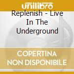 Replenish - Live In The Underground cd