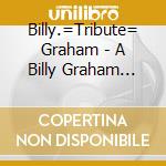 Billy.=Tribute= Graham - A Billy Graham Music...2 cd musicale di Billy.=Tribute= Graham