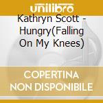 Kathryn Scott - Hungry(Falling On My Knees) cd musicale di Kathryn Scott