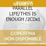 PARALLEL LIFE/THIS IS ENOUGH /2CDx1