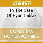 In The Case Of Ryan Halifax cd musicale di Yellow Sunshine Explosion