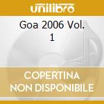 Goa 2006 Vol. 1 cd musicale di ARTISTI VARI
