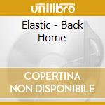 Elastic - Back Home cd musicale di Elastic
