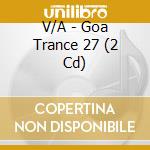 V/A - Goa Trance 27 (2 Cd) cd musicale di V/A