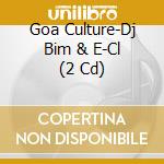 Goa Culture-Dj Bim & E-Cl (2 Cd) cd musicale