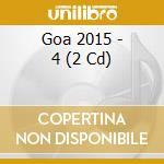 Goa 2015 - 4 (2 Cd) cd musicale di Goa 2015