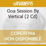Goa Session By Vertical (2 Cd) cd