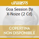 Goa Session By X-Noize (2 Cd) cd