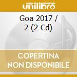 Goa 2017 / 2 (2 Cd) cd musicale