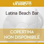 Latina Beach Bar cd musicale di ARTISTI VARI