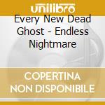 Every New Dead Ghost - Endless Nightmare cd