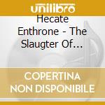 Hecate Enthrone - The Slaugter Of... cd musicale di Enthroned Hecate