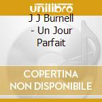 J J Burnell - Un Jour Parfait cd musicale di J J Burnell