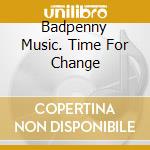 Badpenny Music. Time For Change cd