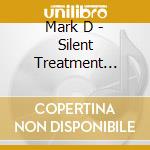 Mark D - Silent Treatment (Digipak) cd musicale
