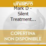 Mark D - Silent Treatment (Digipak) cd