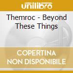 Themroc - Beyond These Things cd musicale di Themroc