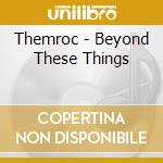 Themroc - Beyond These Things cd