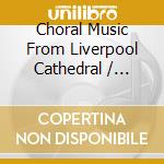 Choral Music From Liverpool Cathedral / Various cd