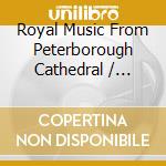 Royal Music From Peterborough Cathedral / Various - Royal Music From Peterborough Cathedral / Various cd